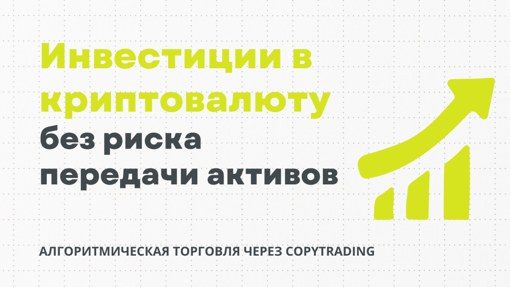 Инвестиции в криптовалюту без риска передачи активов: алгоритмическая торговля через CopyTrading и API